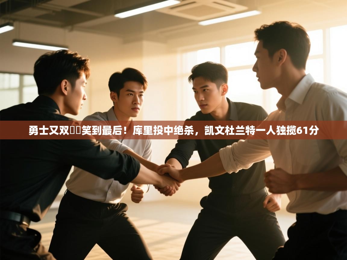 云开体育app官网入口网页版-勇士又双叒叕笑到最后！库里投中绝杀，凯文杜兰特一人独揽61分  第2张