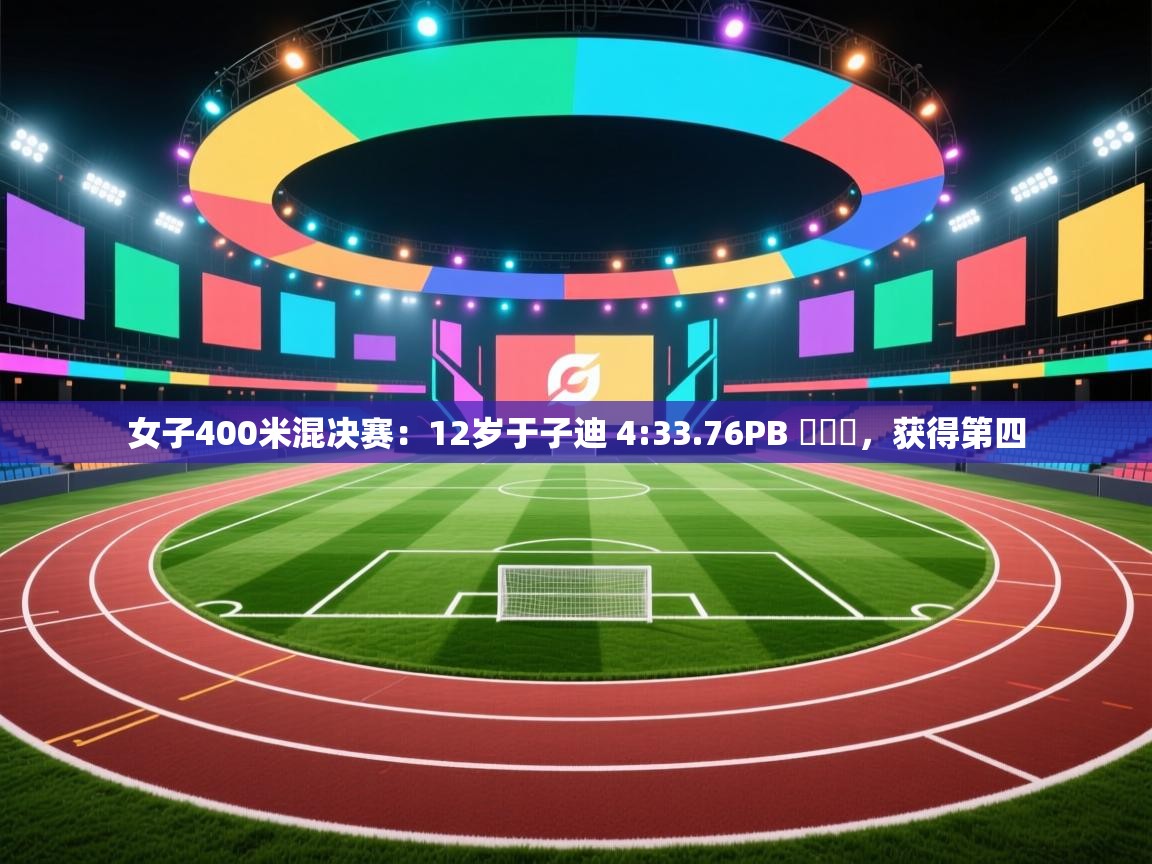 开云体育在线入口-女子400米混决赛:12岁于子迪 4:33.76PB ,获得第四 第4张