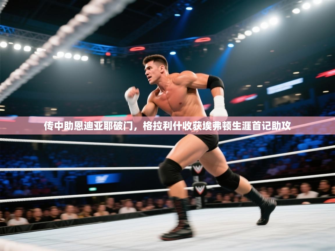 开云体育入口网址-传中助恩迪亚耶破门,格拉利什收获埃弗顿生涯首记助攻 第1张