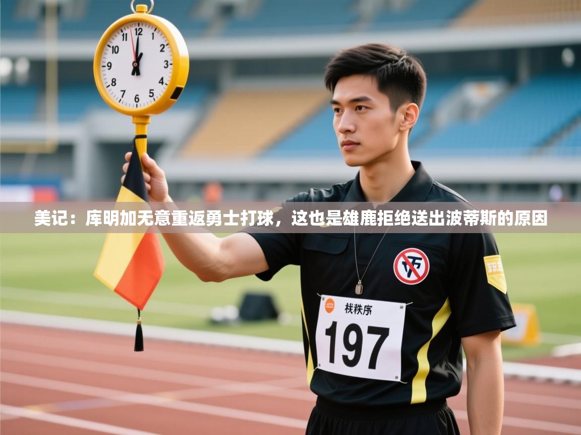 云开体育官网登录入口手机版-美记：库明加无意重返勇士打球，这也是雄鹿拒绝送出波蒂斯的原因  第3张