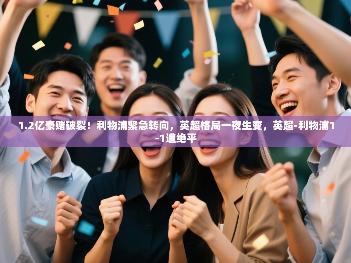 开云体育夜间模式开启-1.2亿豪赌破裂！利物浦紧急转向，英超格局一夜生变，英超-利物浦1-1遭绝平  第1张