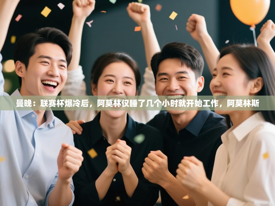 开云体育忘记密码找回-曼晚：联赛杯爆冷后，阿莫林仅睡了几个小时就开始工作，阿莫林斯  第2张