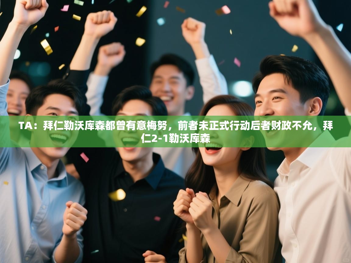 开云体育联赛专题页-TA：拜仁勒沃库森都曾有意梅努，前者未正式行动后者财政不允，拜仁2-1勒沃库森  第1张