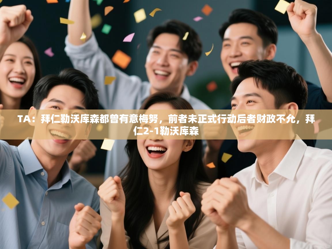 开云体育联赛专题页-TA：拜仁勒沃库森都曾有意梅努，前者未正式行动后者财政不允，拜仁2-1勒沃库森  第3张