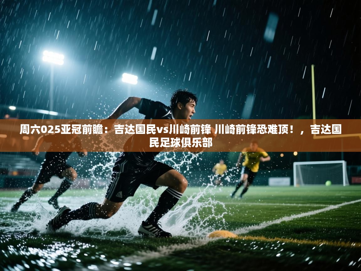 开云体育app下载地址-周六025亚冠前瞻:吉达国民vs川崎前锋 川崎前锋恐难顶!,吉达国民足球俱乐部 第1张