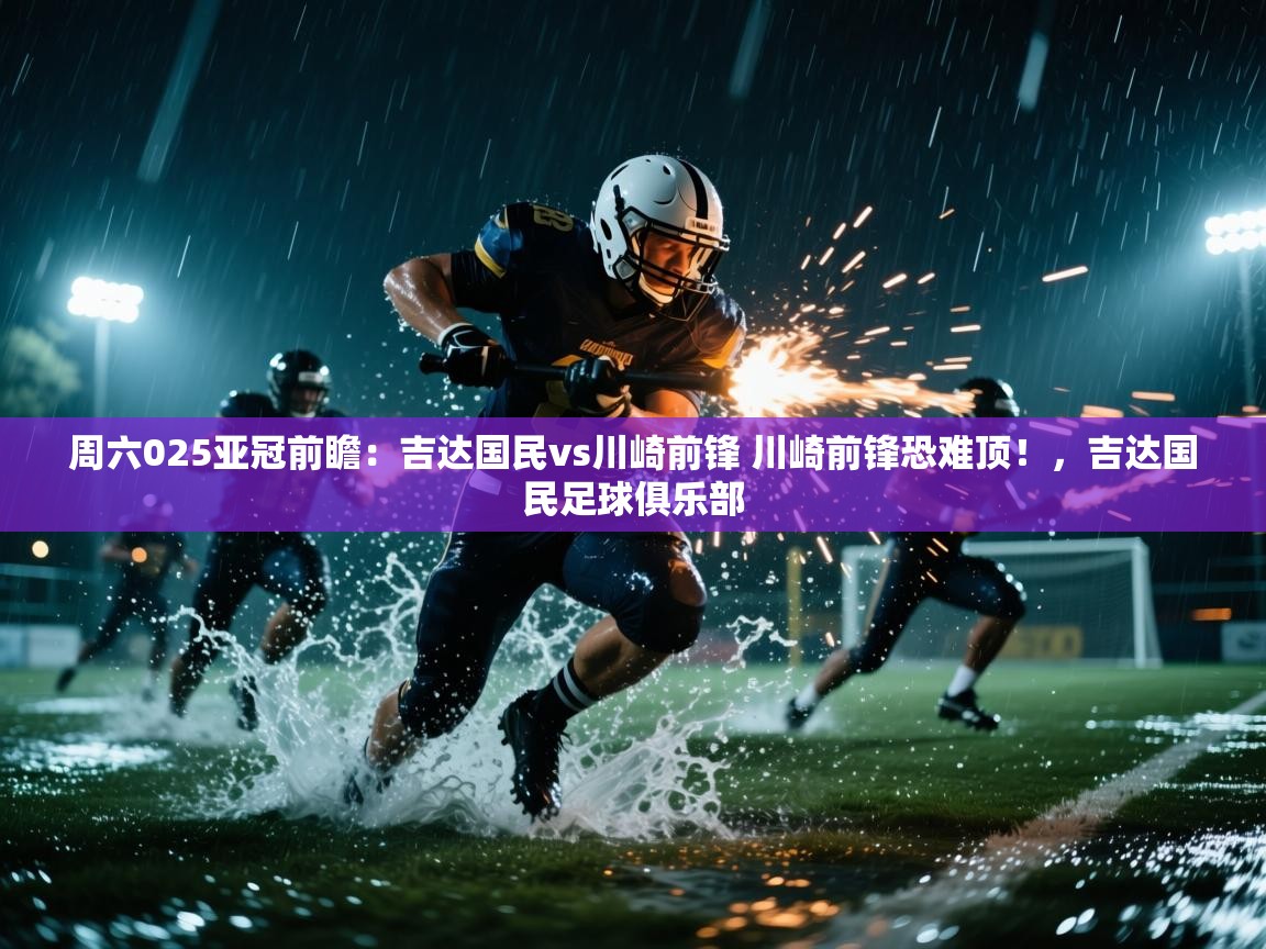 开云体育app下载地址-周六025亚冠前瞻:吉达国民vs川崎前锋 川崎前锋恐难顶!,吉达国民足球俱乐部 第4张