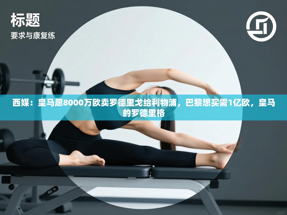 云开体育app官网登录入口-西媒：皇马愿8000万欧卖罗德里戈给利物浦，巴黎想买需1亿欧，皇马的罗德里格  第4张