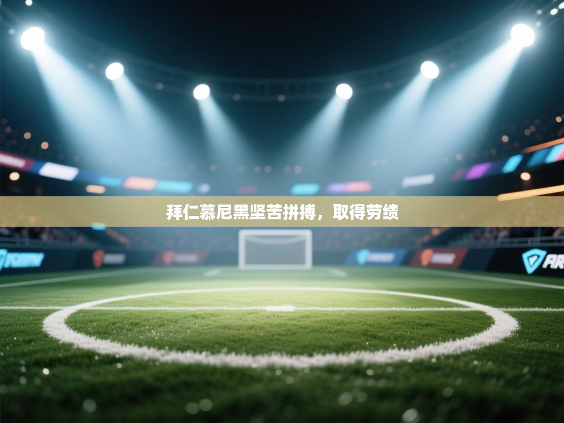 开云体育修改登录密码-拜仁慕尼黑坚苦拼搏，取得劳绩  第2张