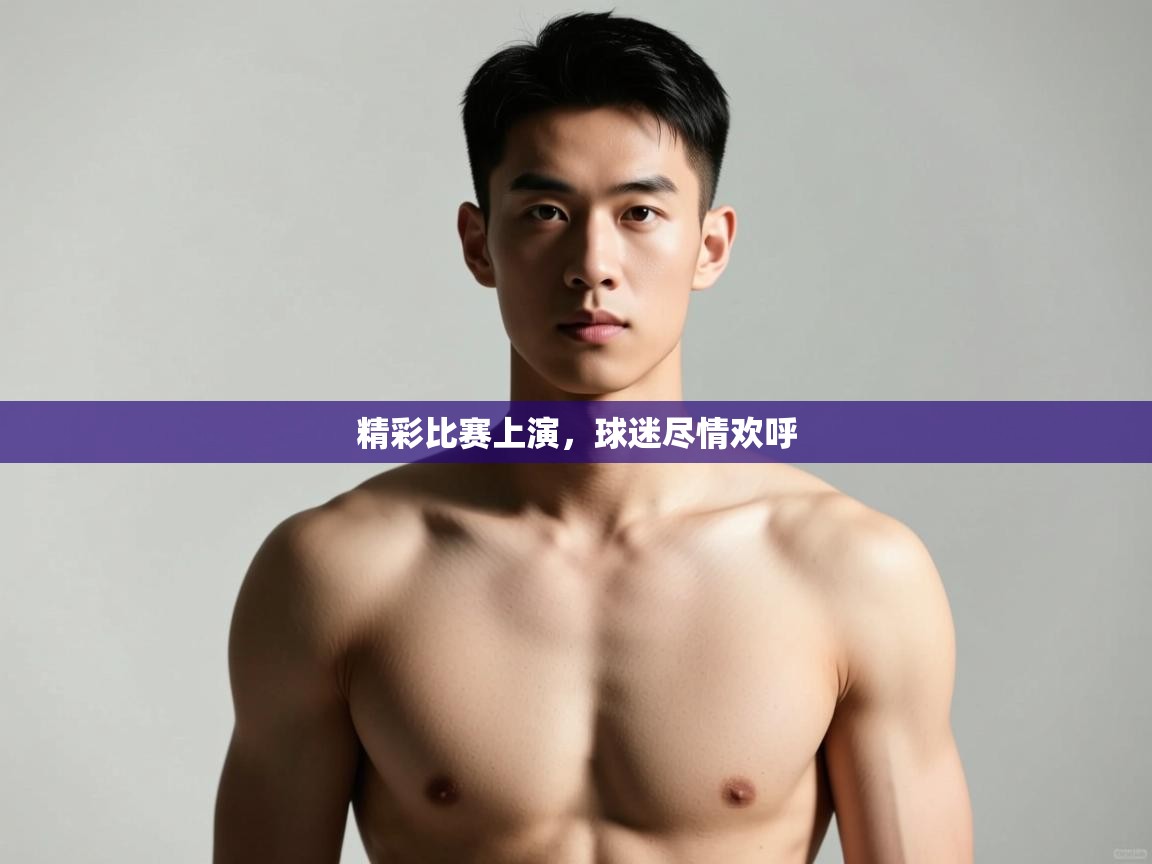 开云直播-精彩比赛上演，球迷尽情欢呼  第1张