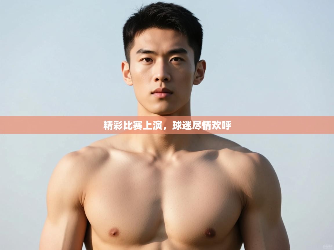 开云直播-精彩比赛上演，球迷尽情欢呼  第4张