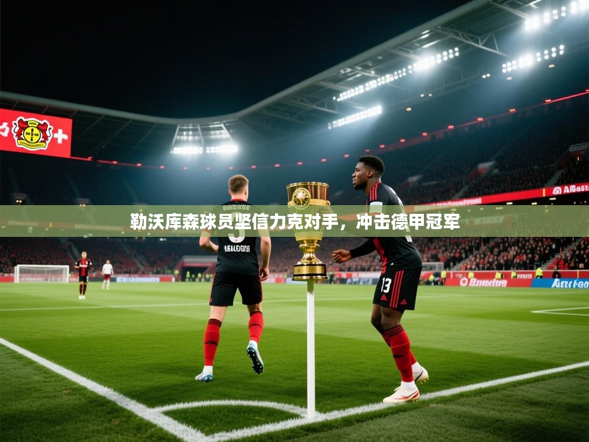开云体育入口网址-勒沃库森球员坚信力克对手，冲击德甲冠军  第1张